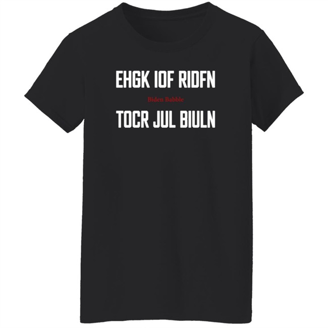 Ehgk Iof Ridfn Tocr Jul Biuln T Shirt Biden Babble Ehgk Iof Ridfn Tocr Jul Biuln T Shirt Biden Babble