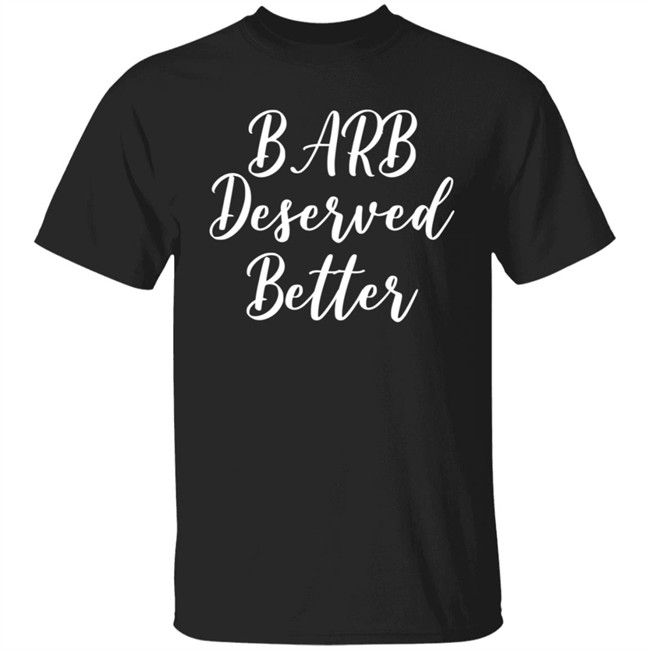 Barb Deserved Better Shirt Meaning