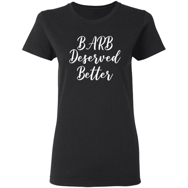 Barb Deserved Better Shirt Meaning Barb Deserved Better Shirt Meaning
