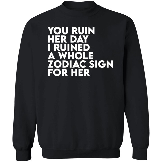 Thegainz Merch You Ruin Her Day I Ruined A Whole Zodiac Sign For Her Day Ruined Tee Shirt Gainz Thegainz Merch You Ruin Her Day I Ruined A Whole Zodiac Sign For Her Day Ruined Tee Shirt Gainz