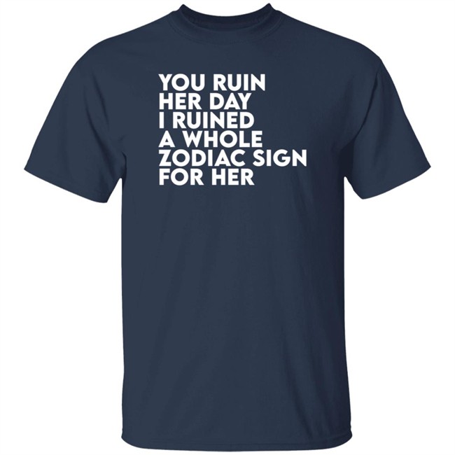 Thegainz Merch You Ruin Her Day I Ruined A Whole Zodiac Sign For Her Day Ruined Tee Shirt Gainz Thegainz Merch You Ruin Her Day I Ruined A Whole Zodiac Sign For Her Day Ruined Tee Shirt Gainz