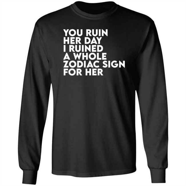Thegainz Merch You Ruin Her Day I Ruined A Whole Zodiac Sign For Her Day Ruined Tee Shirt Gainz Thegainz Merch You Ruin Her Day I Ruined A Whole Zodiac Sign For Her Day Ruined Tee Shirt Gainz