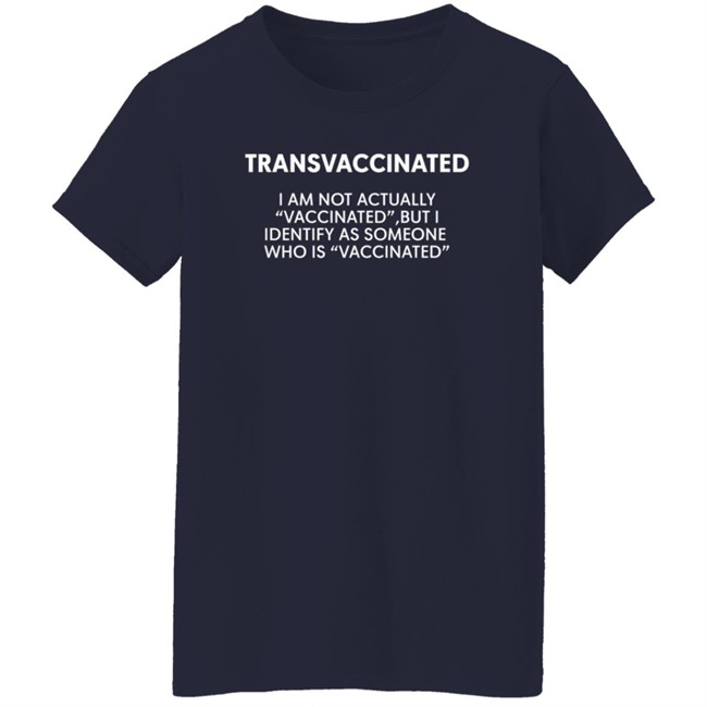 Transvaccinated I Am Not Actually Vaccinated But I Identify As Someone Who Is Vaccinated Shirt Demola Of Lagos Transvaccinated I Am Not Actually Vaccinated But I Identify As Someone Who Is Vaccinated Shirt Demola Of Lagos