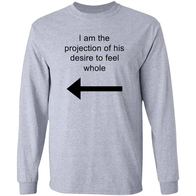 I Am The Projection Of His Desire To Feel Whole T Shirt MJRotoni
