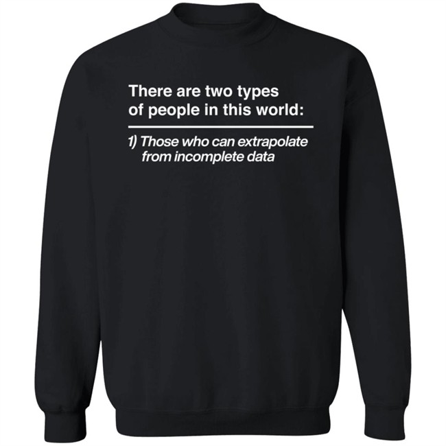 There Are Two Types Of People In This World Those Who Can Extrapolate From Incomplete Data T Shirt Massimo There Are Two Types Of People In This World Those Who Can Extrapolate From Incomplete Data T Shirt Massimo