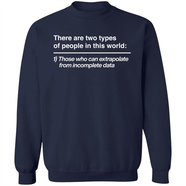 There Are Two Types Of People In This World Those Who Can Extrapolate From Incomplete Data T Shirt Massimo There Are Two Types Of People In This World Those Who Can Extrapolate From Incomplete Data T Shirt Massimo