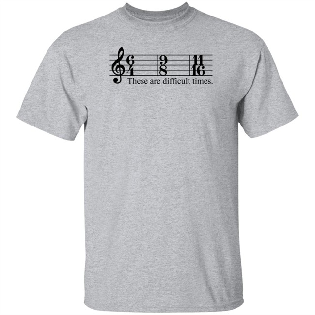 These Are Difficult Times Shirt These Are Difficult Times Shirt