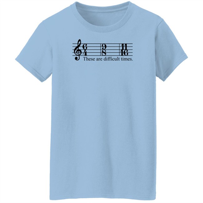 These Are Difficult Times Shirt These Are Difficult Times Shirt