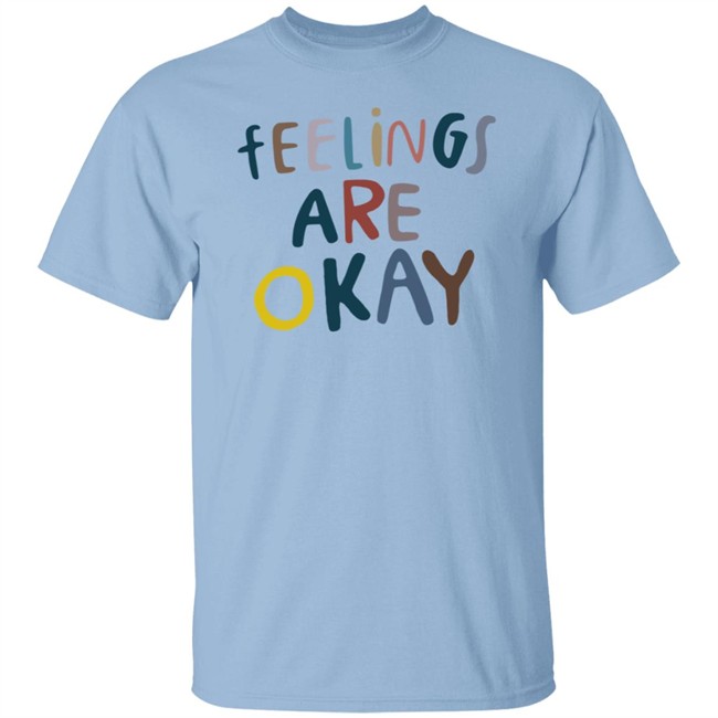 Feelings Are Okay Care Is For Everyone T Shirt