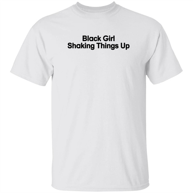 Black Girl Shaking Things Up Shirt