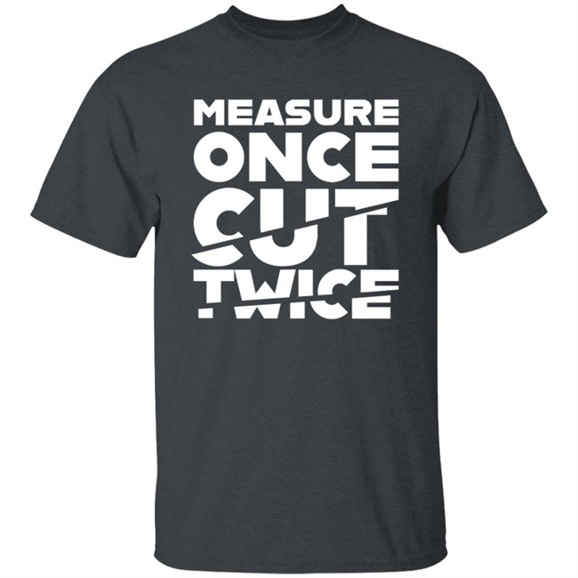 Tested Store Merch Measure Once Cut Twice Shirt Jen Schachter Schac_Attack Tested Store Merch Measure Once Cut Twice Shirt Jen Schachter Schac_Attack