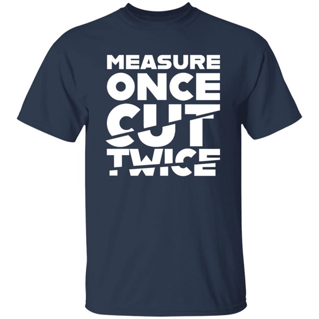 Tested Store Merch Measure Once Cut Twice Shirt Jen Schachter Schac_Attack Tested Store Merch Measure Once Cut Twice Shirt Jen Schachter Schac_Attack