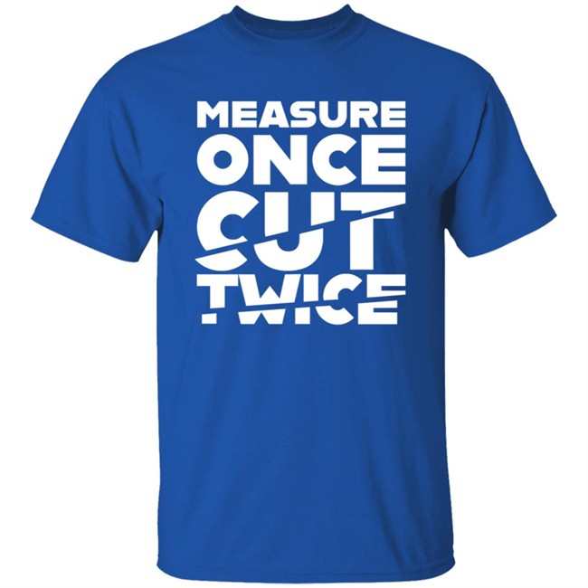 Tested Store Merch Measure Once Cut Twice Shirt Jen Schachter Schac_Attack Tested Store Merch Measure Once Cut Twice Shirt Jen Schachter Schac_Attack
