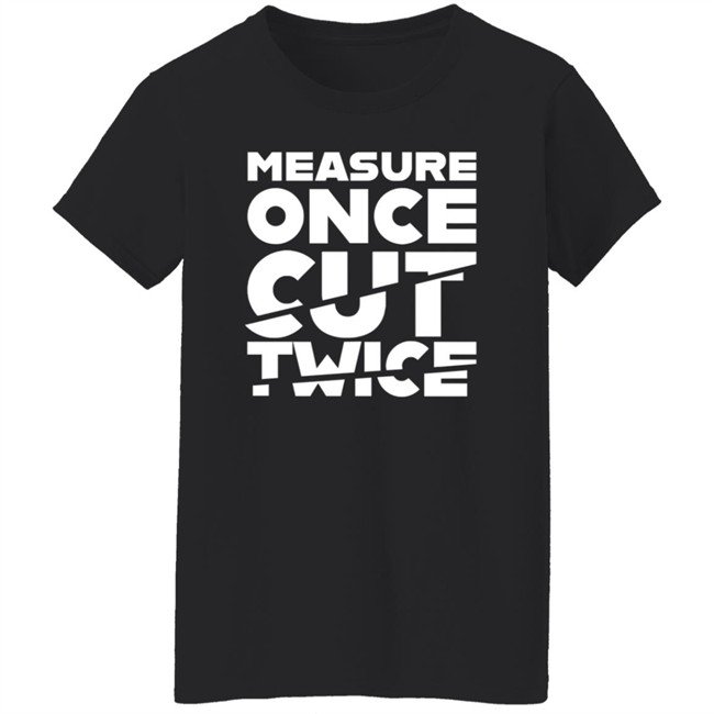 Tested Store Merch Measure Once Cut Twice Shirt Jen Schachter Schac_Attack Tested Store Merch Measure Once Cut Twice Shirt Jen Schachter Schac_Attack