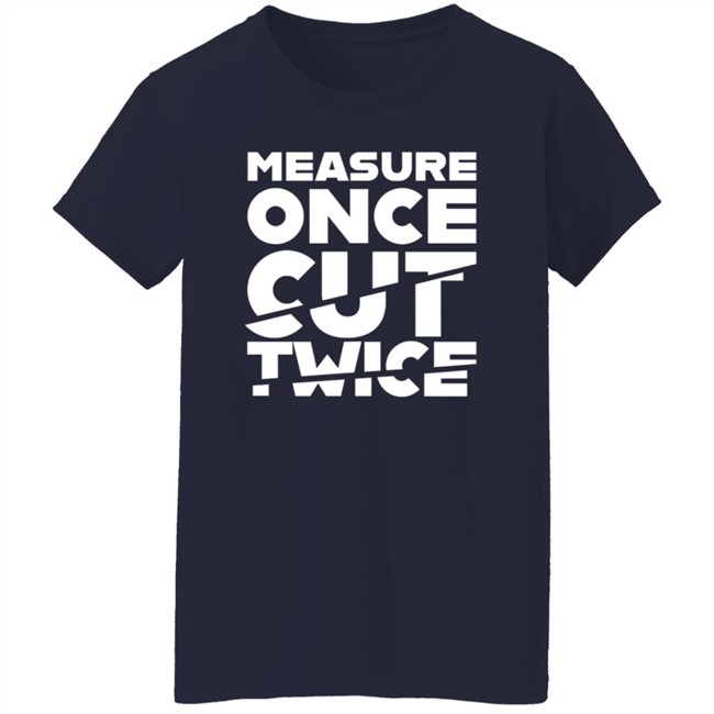 Tested Store Merch Measure Once Cut Twice Shirt Jen Schachter Schac_Attack Tested Store Merch Measure Once Cut Twice Shirt Jen Schachter Schac_Attack