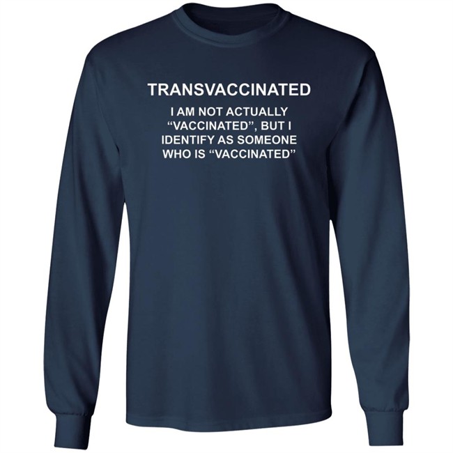 Transvaccinated I Am Not Actually Vaccinated But I Identify As Someone Who Is Vaccinated Shirt Transvaccinated I Am Not Actually Vaccinated But I Identify As Someone Who Is Vaccinated Shirt