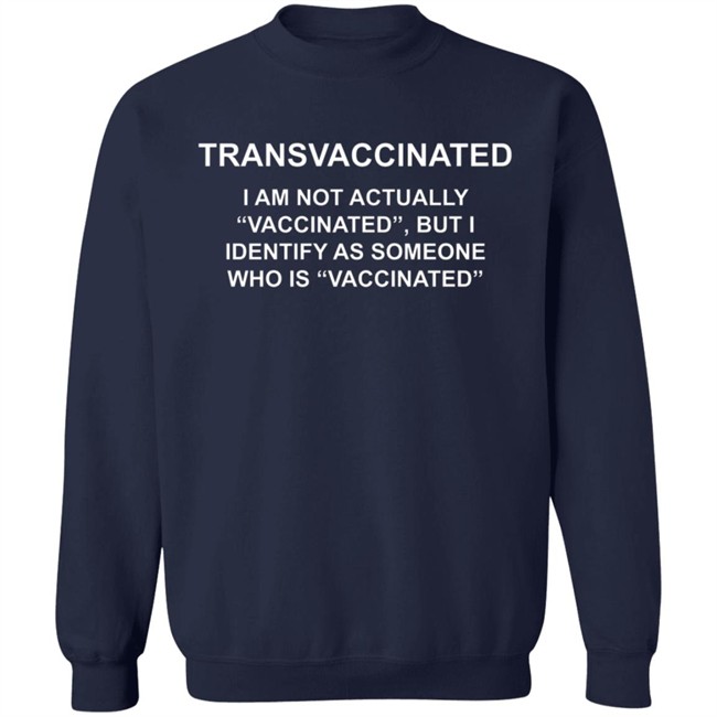 Transvaccinated I Am Not Actually Vaccinated But I Identify As Someone Who Is Vaccinated Shirt Transvaccinated I Am Not Actually Vaccinated But I Identify As Someone Who Is Vaccinated Shirt