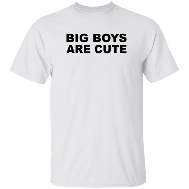 Big Boys Are Cute T Shirt Big Boys Are Cute T Shirt
