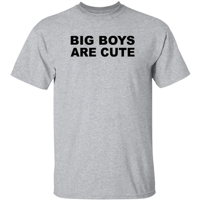 Big Boys Are Cute T Shirt Big Boys Are Cute T Shirt