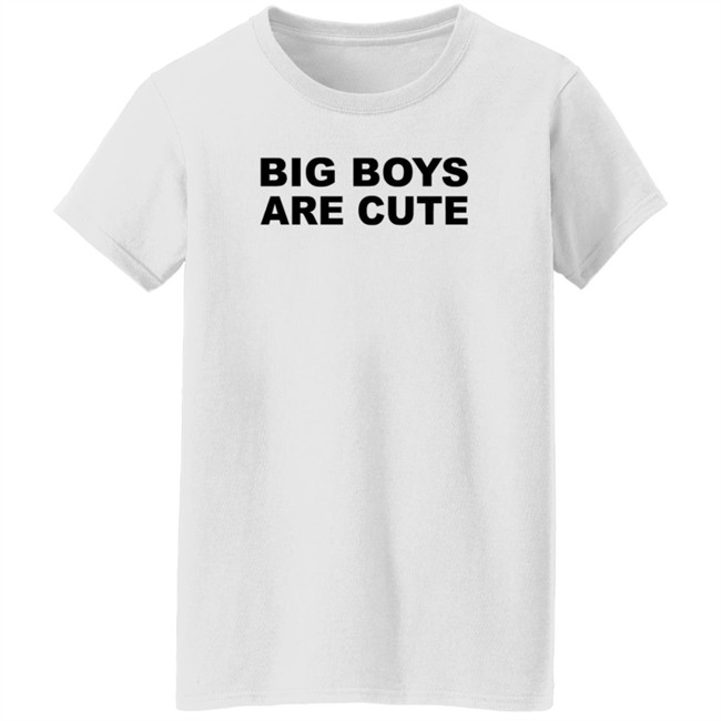 Big Boys Are Cute T Shirt Big Boys Are Cute T Shirt