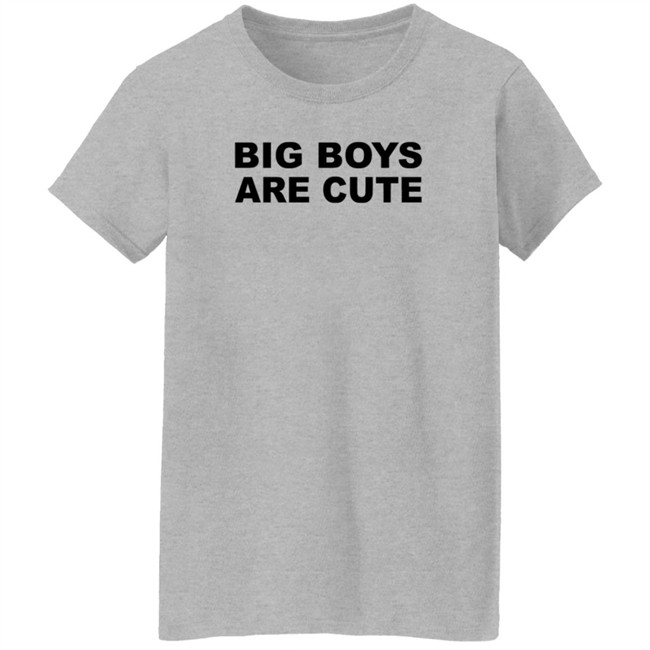 Big Boys Are Cute T Shirt Big Boys Are Cute T Shirt