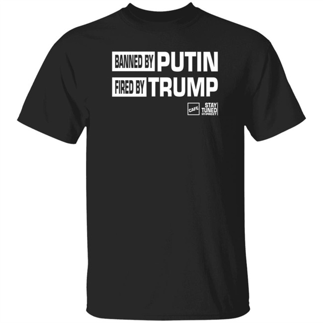 Cafe Store Merch Shop Banned By Putin And Fired By Trump Cafe Stay Tuned With Preet T Shirt