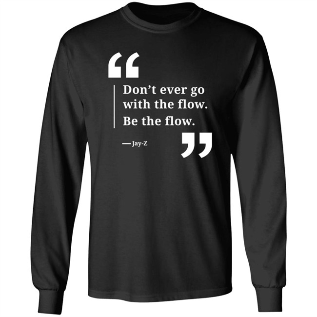 Don't Ever Go With The Flow Be The Flow Jay Z T Shirt