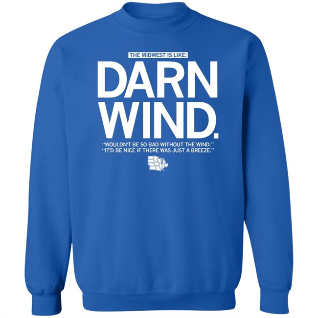 The Midwest Is Like Darn Wind Wouldn't Be So Bad Without The Wind It'd Be Nice If There Was Just A Breeze Shirt The Midwest Is Like Darn Wind Wouldn't Be So Bad Without The Wind It'd Be Nice If There Was Just A Breeze Shirt