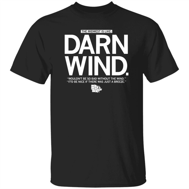 The Midwest Is Like Darn Wind Wouldn't Be So Bad Without The Wind It'd Be Nice If There Was Just A Breeze Shirt The Midwest Is Like Darn Wind Wouldn't Be So Bad Without The Wind It'd Be Nice If There Was Just A Breeze Shirt