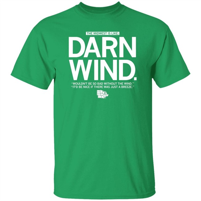 The Midwest Is Like Darn Wind Wouldn't Be So Bad Without The Wind It'd Be Nice If There Was Just A Breeze Shirt The Midwest Is Like Darn Wind Wouldn't Be So Bad Without The Wind It'd Be Nice If There Was Just A Breeze Shirt