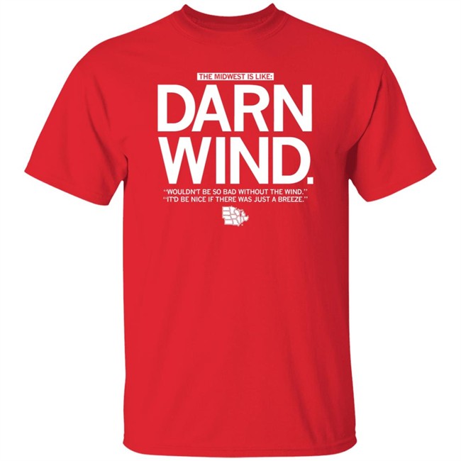 The Midwest Is Like Darn Wind Wouldn't Be So Bad Without The Wind It'd Be Nice If There Was Just A Breeze Shirt The Midwest Is Like Darn Wind Wouldn't Be So Bad Without The Wind It'd Be Nice If There Was Just A Breeze Shirt