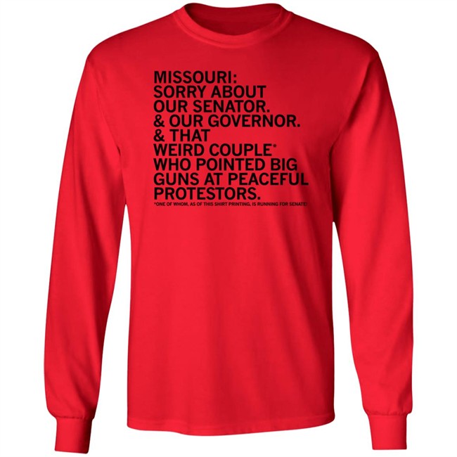 Missouri Sorry About Our Senator Our Governor That Weird Couple Who Pointed Big Guns At Peaceful Protestors T Shirt Raygun Merch Lisa Lradamz Missouri Sorry About Our Senator Our Governor That Weird Couple Who Pointed Big Guns At Peaceful Protestors T Shirt Raygun Merch Lisa Lradamz