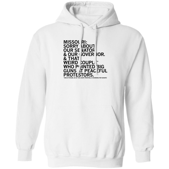 Missouri Sorry About Our Senator Our Governor That Weird Couple Who Pointed Big Guns At Peaceful Protestors T Shirt Raygun Merch Lisa Lradamz Missouri Sorry About Our Senator Our Governor That Weird Couple Who Pointed Big Guns At Peaceful Protestors T Shirt Raygun Merch Lisa Lradamz