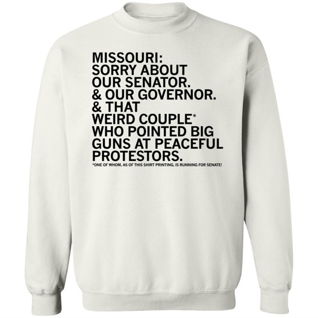 Missouri Sorry About Our Senator Our Governor That Weird Couple Who Pointed Big Guns At Peaceful Protestors T Shirt Raygun Merch Lisa Lradamz Missouri Sorry About Our Senator Our Governor That Weird Couple Who Pointed Big Guns At Peaceful Protestors T Shirt Raygun Merch Lisa Lradamz