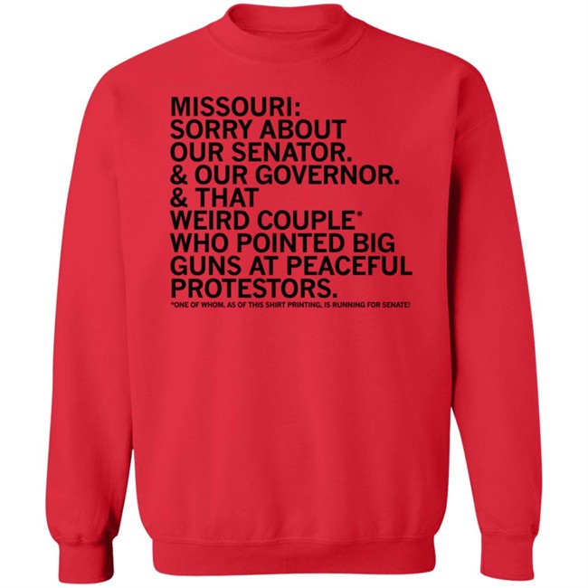 Missouri Sorry About Our Senator Our Governor That Weird Couple Who Pointed Big Guns At Peaceful Protestors T Shirt Raygun Merch Lisa Lradamz Missouri Sorry About Our Senator Our Governor That Weird Couple Who Pointed Big Guns At Peaceful Protestors T Shirt Raygun Merch Lisa Lradamz
