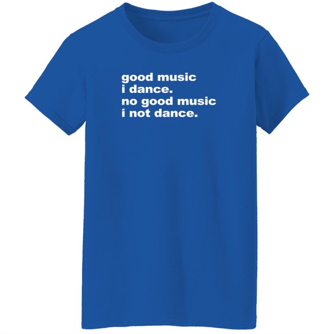 Good Music I Danse No Good Music I Not Dance Shirt Airbag Craftworks Merch Joel Atblonsky Good Music I Danse No Good Music I Not Dance Shirt Airbag Craftworks Merch Joel Atblonsky