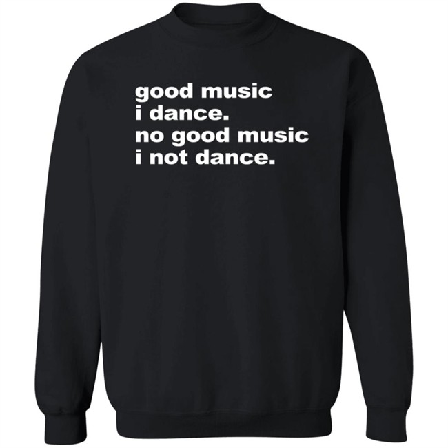Good Music I Danse No Good Music I Not Dance Shirt Airbag Craftworks Merch Joel Atblonsky Good Music I Danse No Good Music I Not Dance Shirt Airbag Craftworks Merch Joel Atblonsky