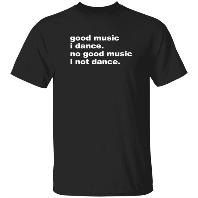 Good Music I Danse No Good Music I Not Dance Shirt Airbag Craftworks Merch Joel Atblonsky Good Music I Danse No Good Music I Not Dance Shirt Airbag Craftworks Merch Joel Atblonsky