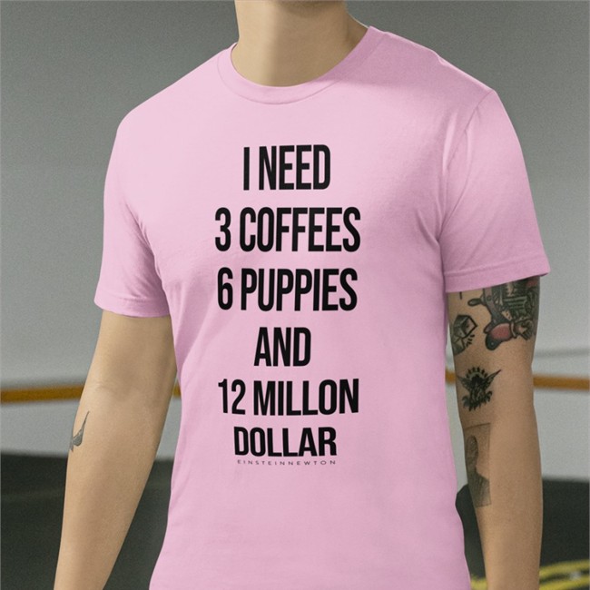 Einstein Newton Merch I Need 3 Coffees 6 Puppies And 12 Million Dollar Hoodie Einstein Newton Merch I Need 3 Coffees 6 Puppies And 12 Million Dollar Shirt 2022 Poorly Translated Shirts