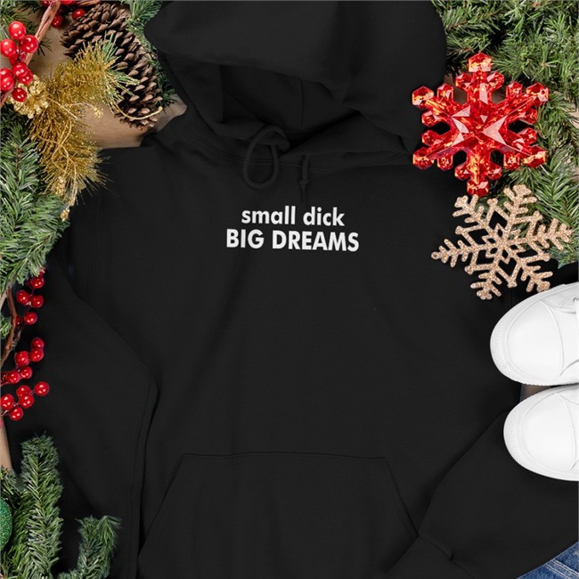 Small Dick Big Dreams Sweatshirt