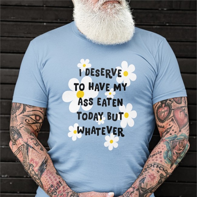 I Deserve To Have My Ass Eaten Today But Whatever Hooded Sweatshirt Shirts That Go Hard