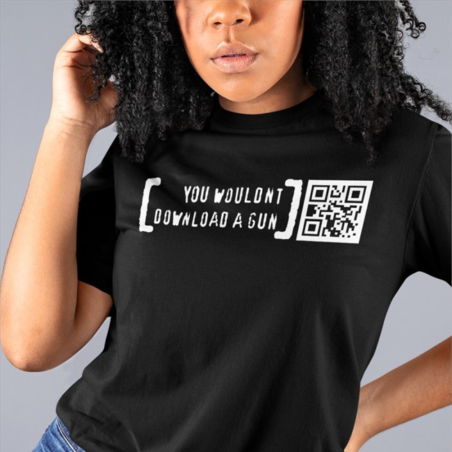 You Wouldn't Download A Gun Tee Shirt You Wouldn't Download A Gun Shirt Funny