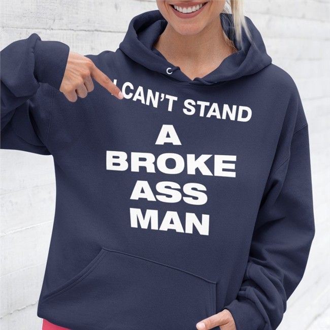 I Can't Stand A Broke Ass Man Shirts