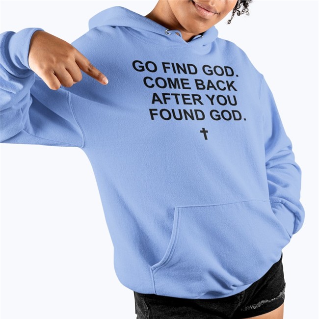 Go Find God Come Back After You Found God T Shirts