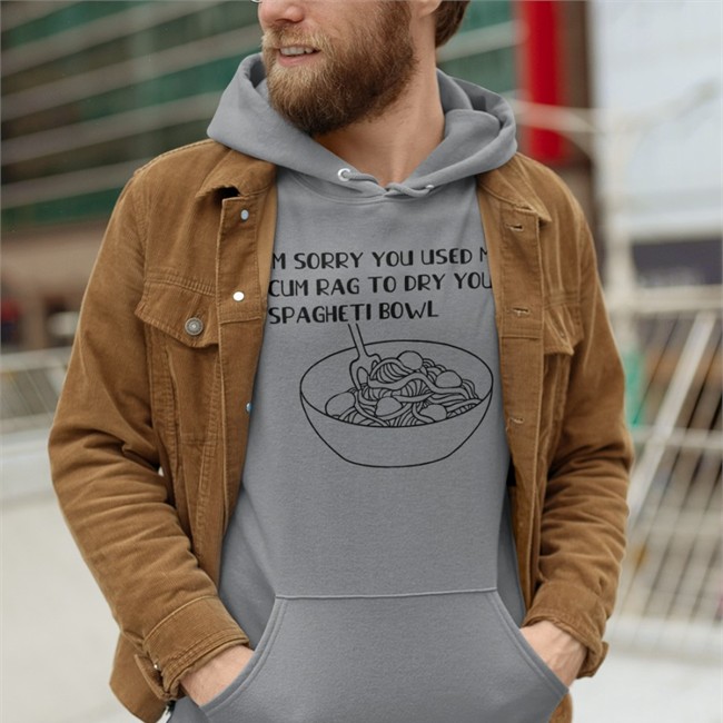 Shirts That Go Hard Im Sorry You Used My Cum Rag To Dry Your Spagheti Bowl Tee Shirt