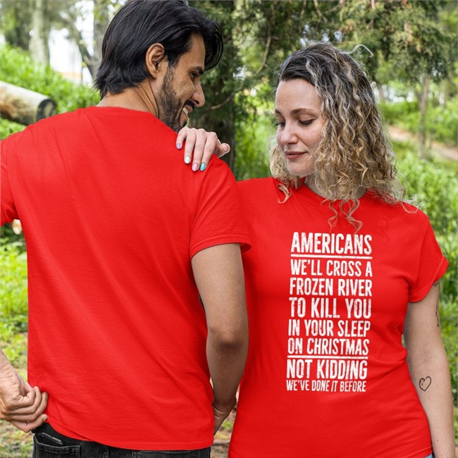 Americans We'll Cross A Frozen River To Kill You In Your Sleep On Christmas T Shirt Americans We'll Cross A Frozen River To Kill You In Your Sleep On Christmas Not Kidding We’Ve Done It Before Hoodie The Redheaded Libertarian