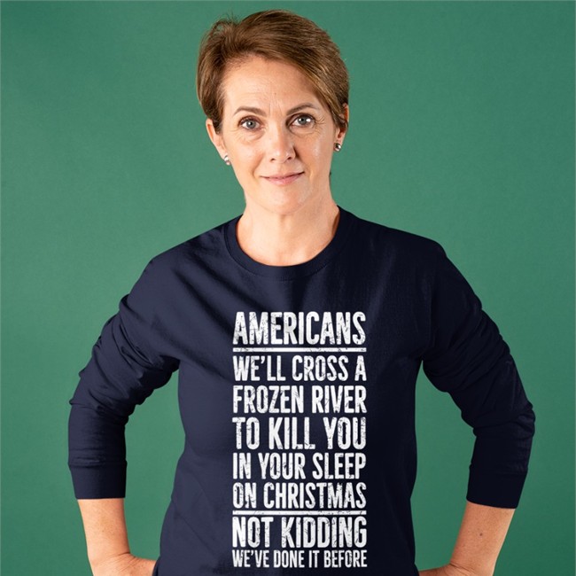 Americans We'll Cross A Frozen River To Kill You In Your Sleep On Christmas Not Kidding We’Ve Done It Before Tee The Redheaded Libertarian