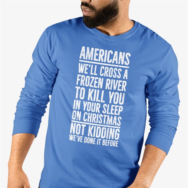 Americans We'll Cross A Frozen River To Kill You In Your Sleep On Christmas T Shirt Americans We'll Cross A Frozen River To Kill You In Your Sleep On Christmas Shirt