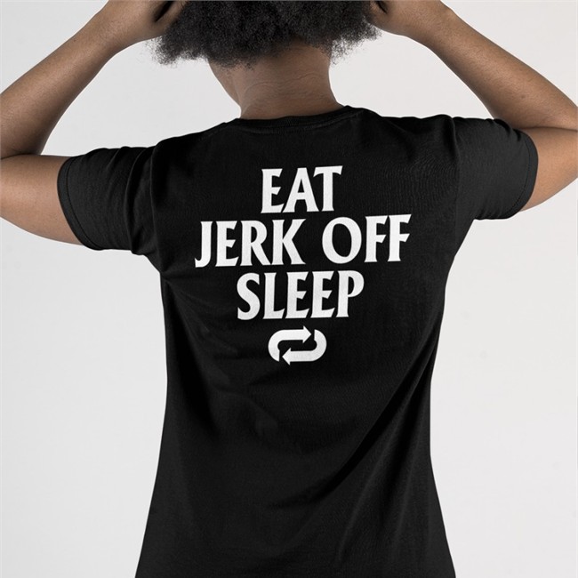 Shirtsthtgohard Eat Jerk Off Sleep T Shirt