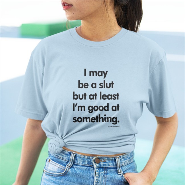 Shirts That Go Hard I May Be A Slut But At Least I'm Good At Something 1994 Daboize Toys Sweatshirts